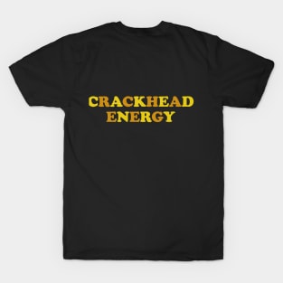 CRACKHEAD ENERGY T-Shirt